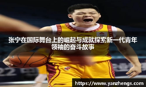 张宁在国际舞台上的崛起与成就探索新一代青年领袖的奋斗故事