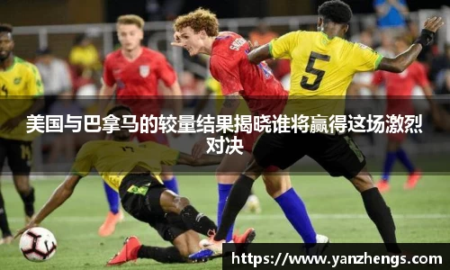 美国与巴拿马的较量结果揭晓谁将赢得这场激烈对决
