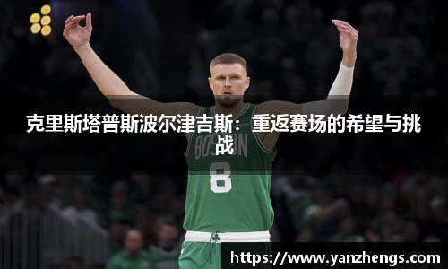 克里斯塔普斯波尔津吉斯：重返赛场的希望与挑战