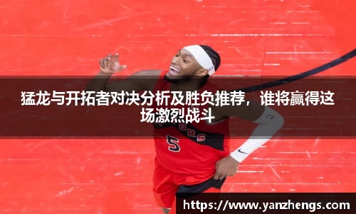 猛龙与开拓者对决分析及胜负推荐，谁将赢得这场激烈战斗