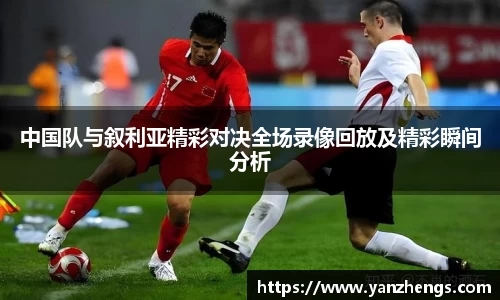 中国队与叙利亚精彩对决全场录像回放及精彩瞬间分析
