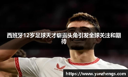 西班牙12岁足球天才崭露头角引发全球关注和期待