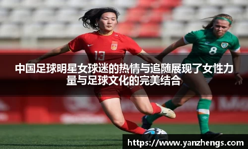 中国足球明星女球迷的热情与追随展现了女性力量与足球文化的完美结合