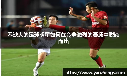 不缺人的足球明星如何在竞争激烈的赛场中脱颖而出