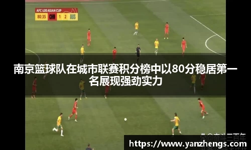 南京篮球队在城市联赛积分榜中以80分稳居第一名展现强劲实力